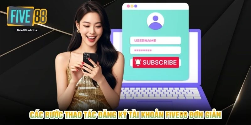 Các bước thao tác đăng ký tài khoản FIVE88 đơn giản