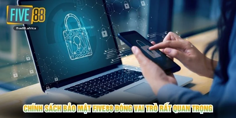 Chính sách bảo mật FIVE88 đóng vai trò rất quan trọng