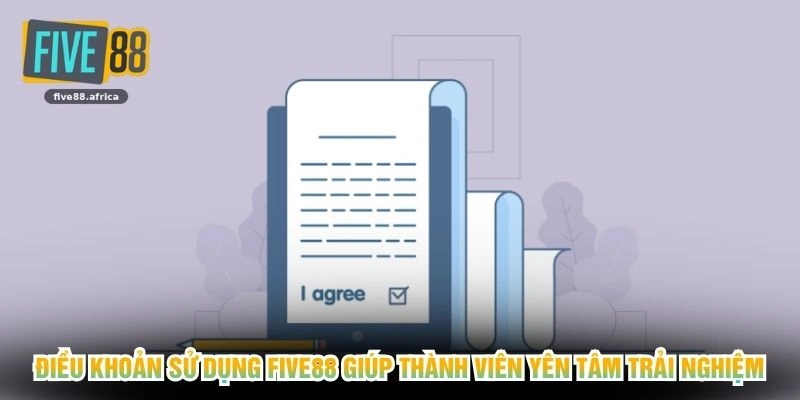 Điều khoản sử dụng FIVE88 giúp thành viên yên tâm trải nghiệm