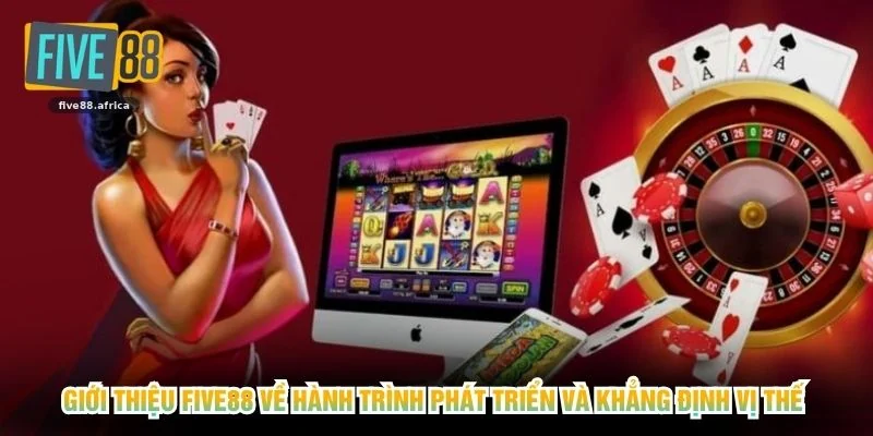 Giới thiệu FIVE88 về hành trình phát triển và khẳng định vị thế 