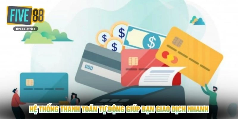 Hệ thống thanh toán tự động giúp bạn giao dịch nhanh