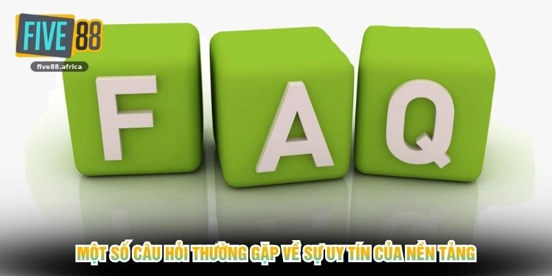 Một số câu hỏi thường gặp về sự uy tín của nền tảng