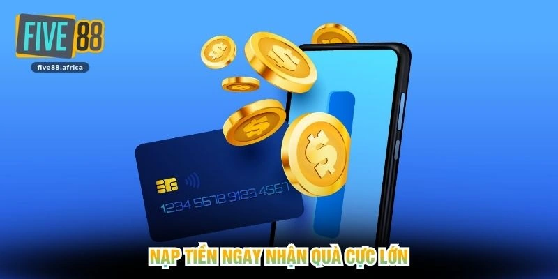 Nạp tiền ngay nhận quà cực lớn