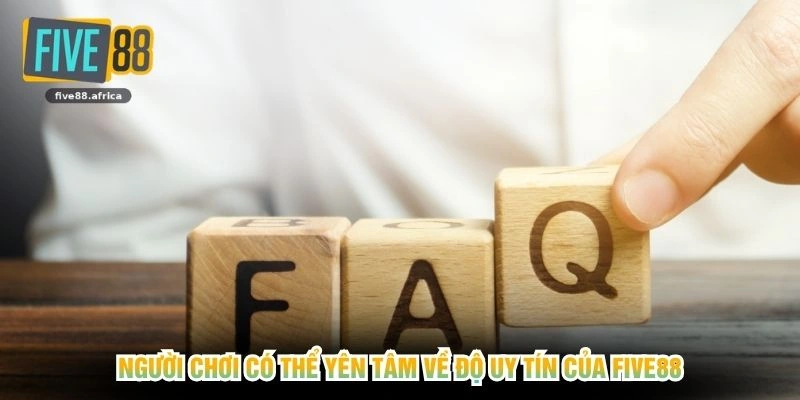 Người chơi có thể yên tâm về độ uy tín của FIVE88