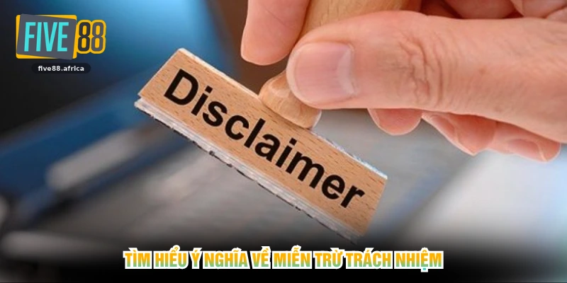 Tìm hiểu ý nghĩa về miễn trừ trách nhiệm