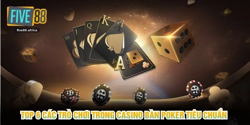 Top 6 các trò chơi trong casino bàn Poker tiêu chuẩn