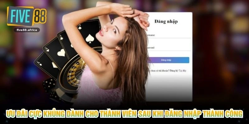 Ưu đãi cực khủng dành cho thành viên sau khi đăng nhập thành công